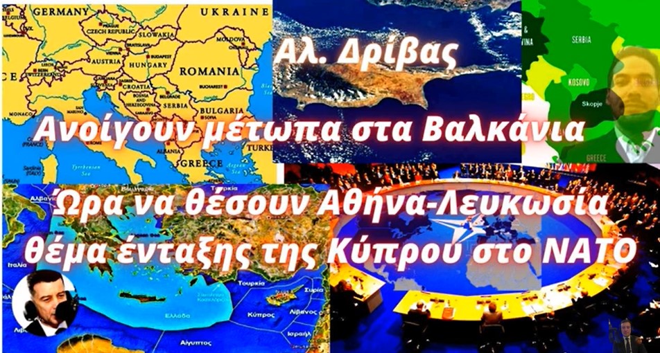 Αλέξανδρος Δρίβας: Ανοίγουν μέτωπα στα Βαλκάνια-Ώρα για ελληνικό αίτημα ένταξης της Κύπρου στο ΝΑΤΟ
