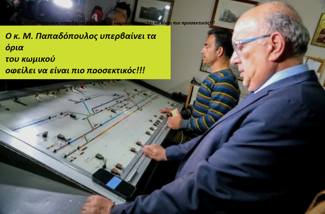 Ο κ. Μ. Παπαδόπουλος υπερβαίνει τα όρια &quot;του κωμικού&quot;, οφείλει να είναι πιο προσεκτικός!!!